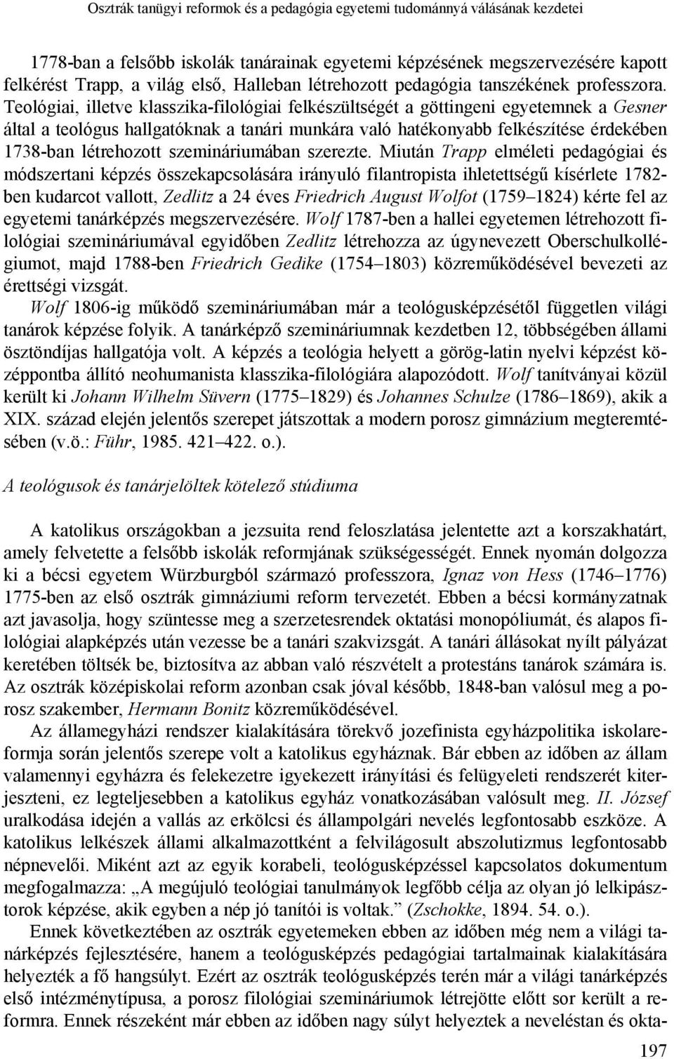 Teológiai, illetve klasszika-filológiai felkészültségét a göttingeni egyetemnek a Gesner által a teológus hallgatóknak a tanári munkára való hatékonyabb felkészítése érdekében 1738-ban létrehozott