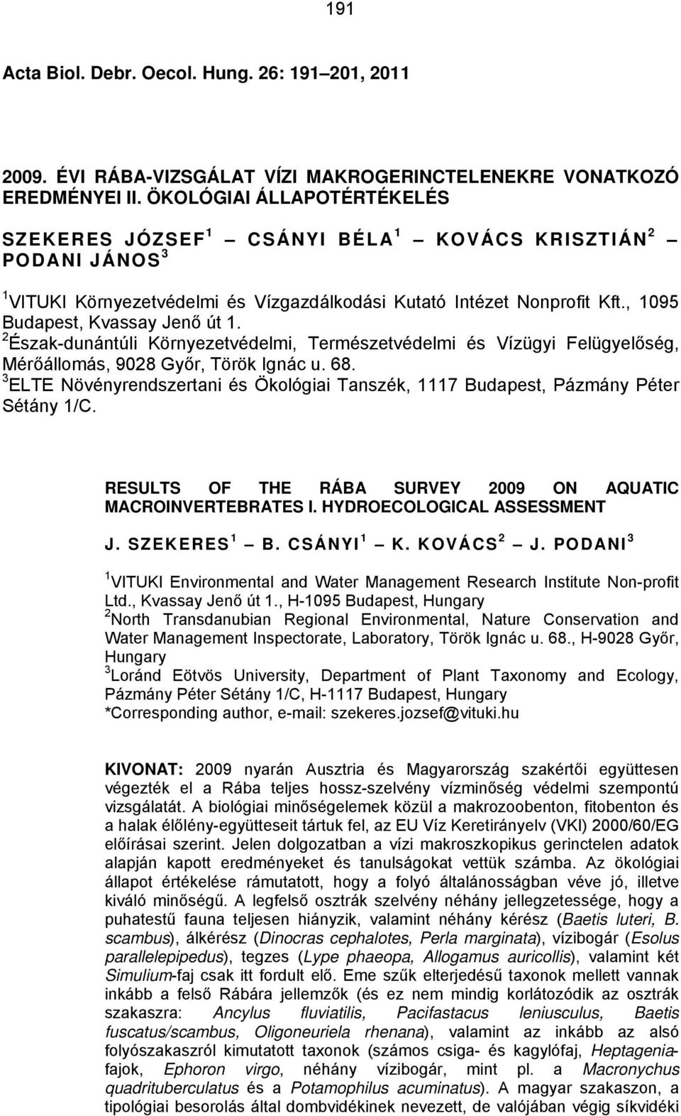 , 1095 Budapest, Kvassay Jenő út 1. 2 Észak-dunántúli Környezetvédelmi, Természetvédelmi és Vízügyi Felügyelőség, Mérőállomás, 9028 Győr, Török Ignác u. 68.