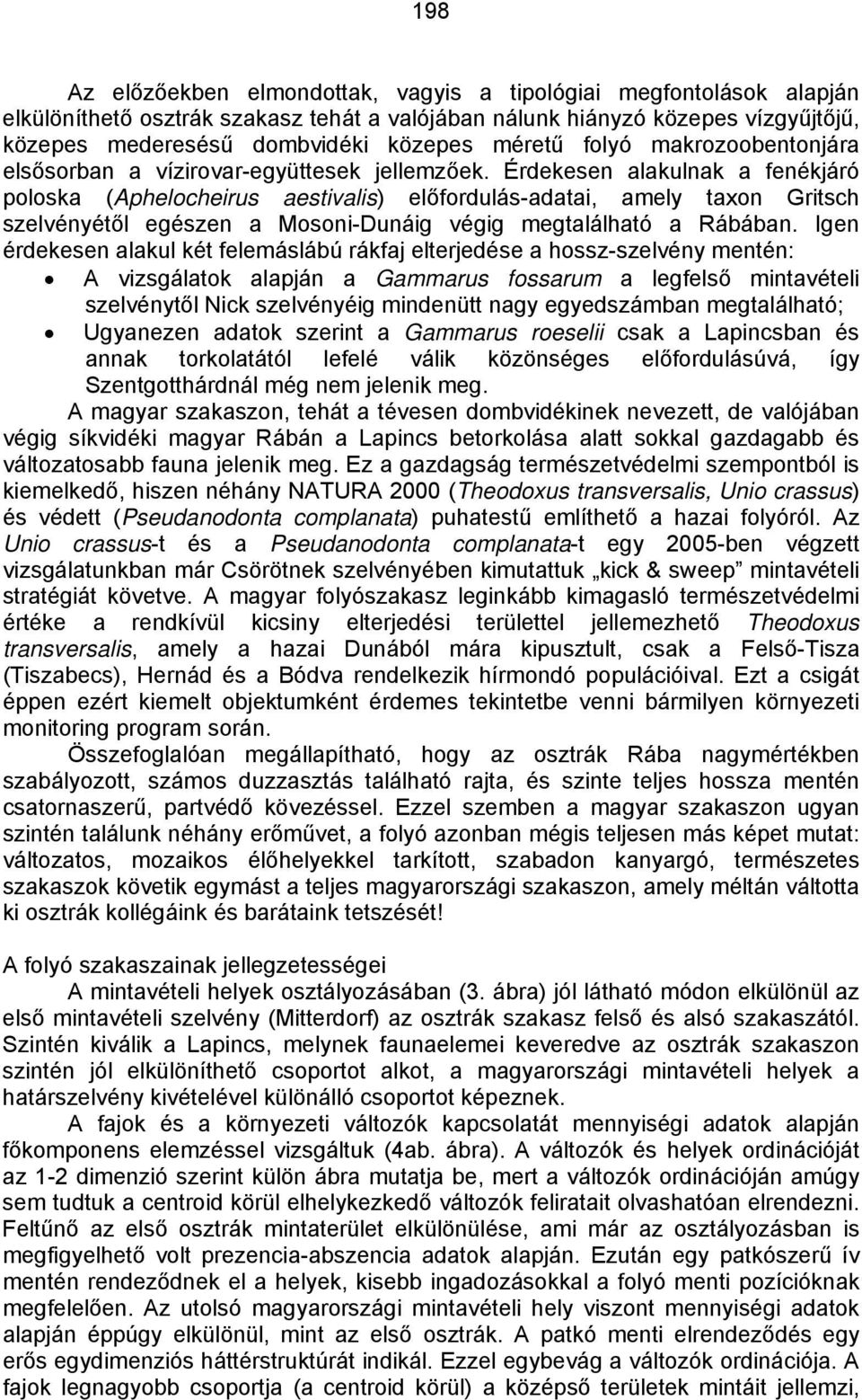 Érdekesen alakulnak a fenékjáró poloska (Aphelocheirus aestivalis) előfordulás-adatai, amely taxon Gritsch szelvényétől egészen a Mosoni-Dunáig végig megtalálható a Rábában.