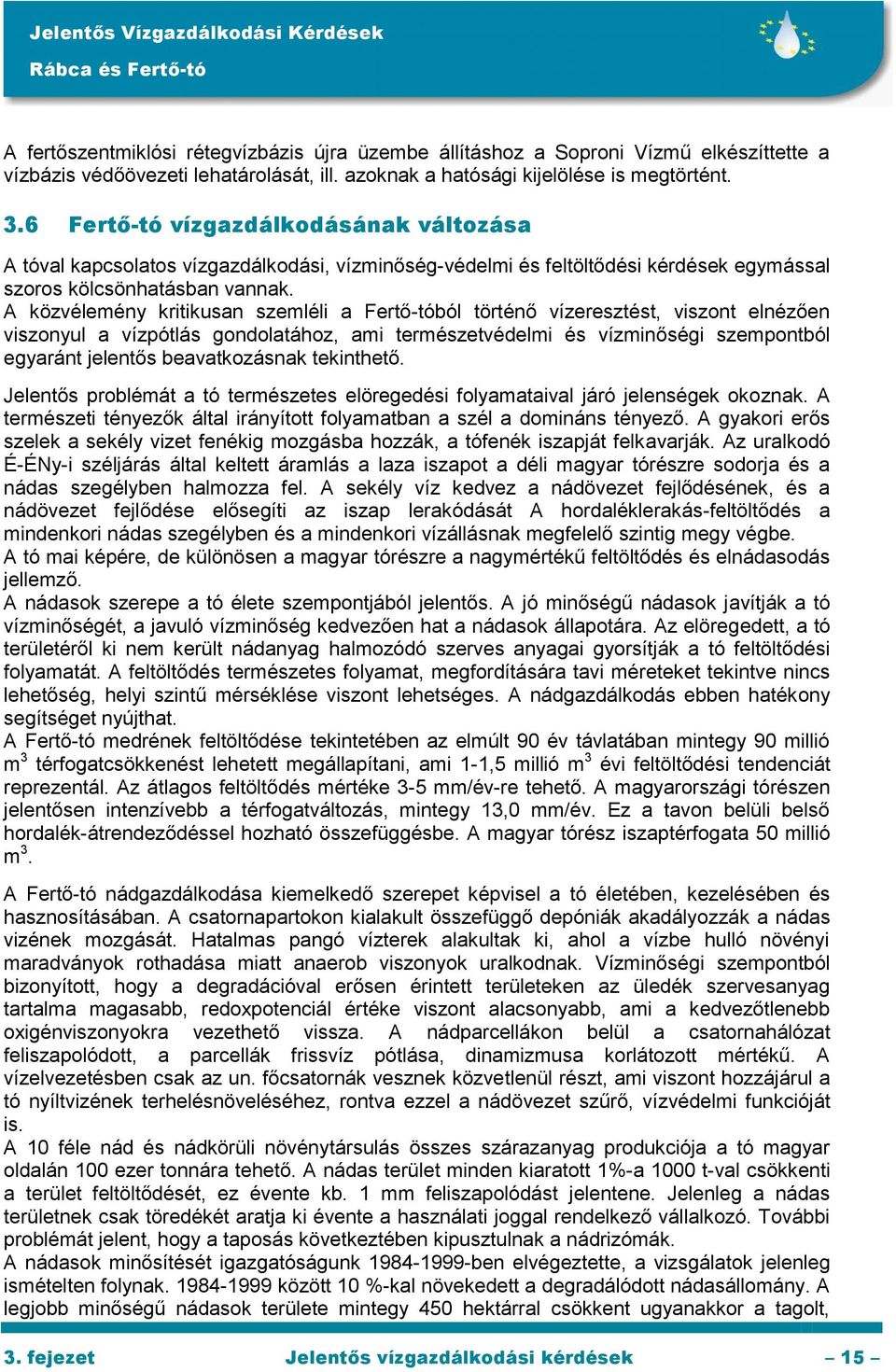 A közvélemény kritikusan szemléli a Fertő-tóból történő vízeresztést, viszont elnézően viszonyul a vízpótlás gondolatához, ami természetvédelmi és vízminőségi szempontból egyaránt jelentős