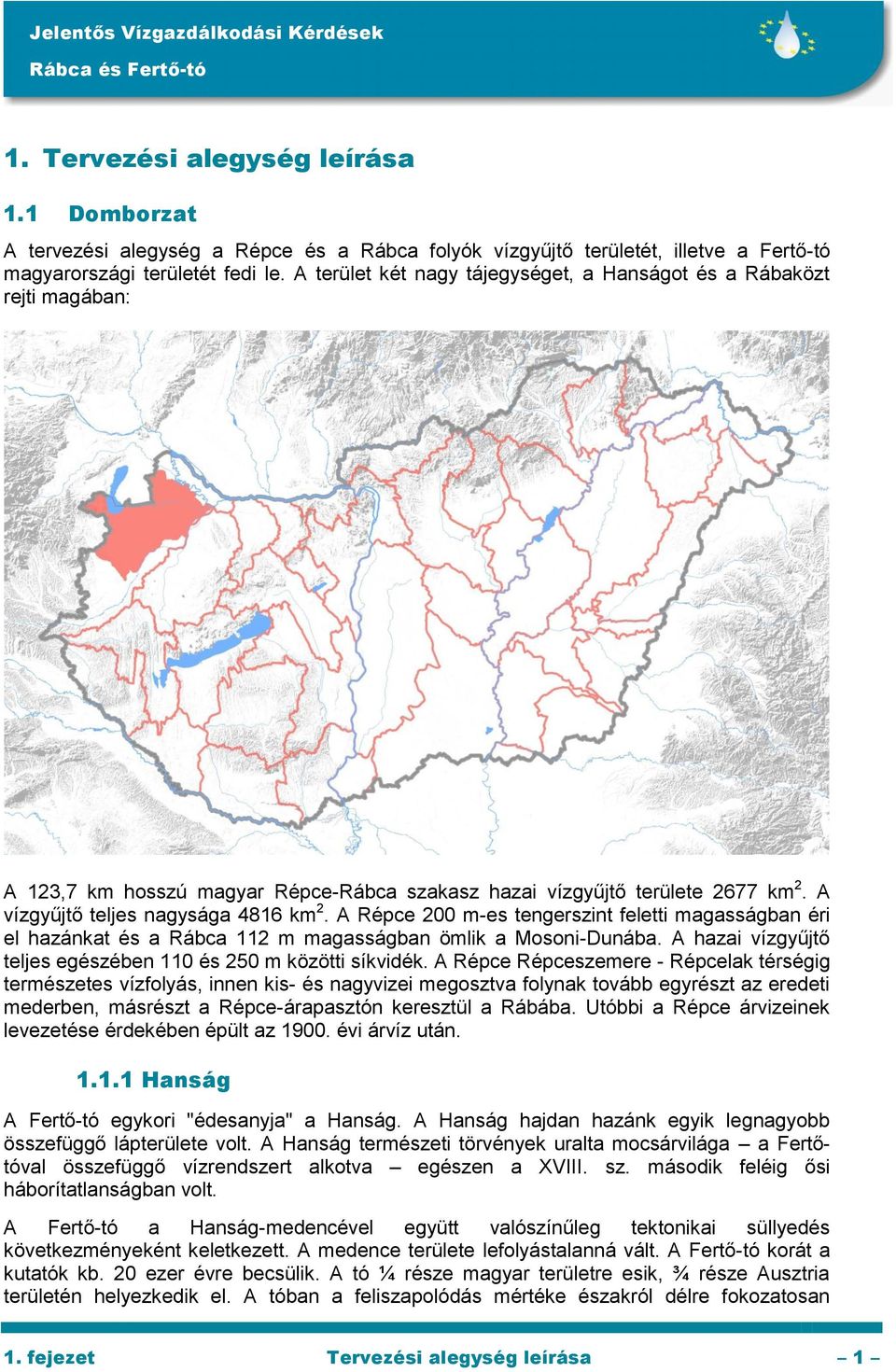 A Répce 200 m-es tengerszint feletti magasságban éri el hazánkat és a Rábca 112 m magasságban ömlik a Mosoni-Dunába. A hazai vízgyűjtő teljes egészében 110 és 250 m közötti síkvidék.
