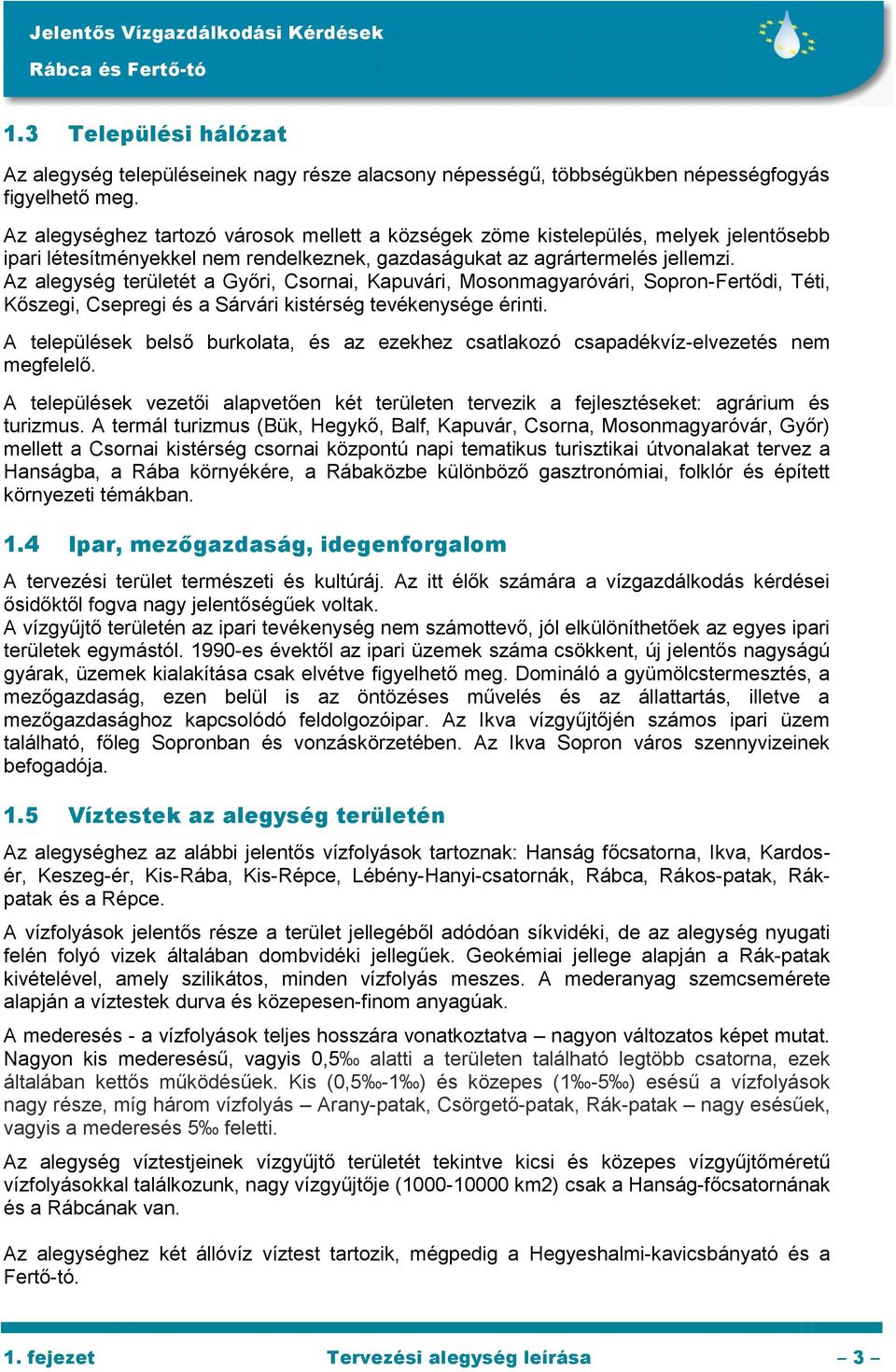 Az alegység területét a Győri, Csornai, Kapuvári, Mosonmagyaróvári, Sopron-Fertődi, Téti, Kőszegi, Csepregi és a Sárvári kistérség tevékenysége érinti.