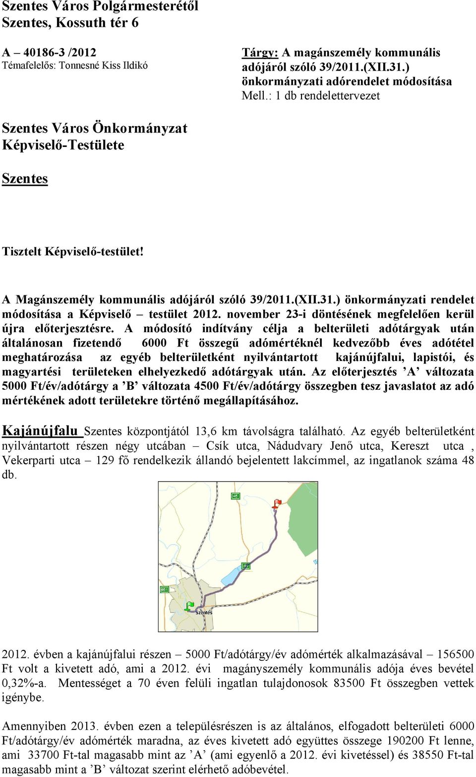 A Magánszemély kommunális adójáról szóló 39/2011.(XII.31.) önkormányzati rendelet módosítása a Képviselő testület 2012. november 23-i döntésének megfelelően kerül újra előterjesztésre.