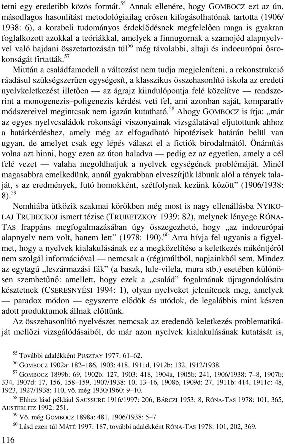 finnugornak a szamojéd alapnyelvvel való hajdani összetartozásán túl 56 még távolabbi, altaji és indoeurópai ősrokonságát firtatták.