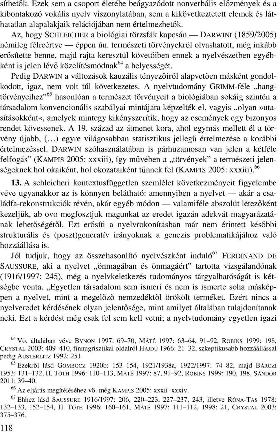 Az, hogy SCHLEICHER a biológiai törzsfák kapcsán DARWINt (1859/2005) némileg félreértve éppen ún.