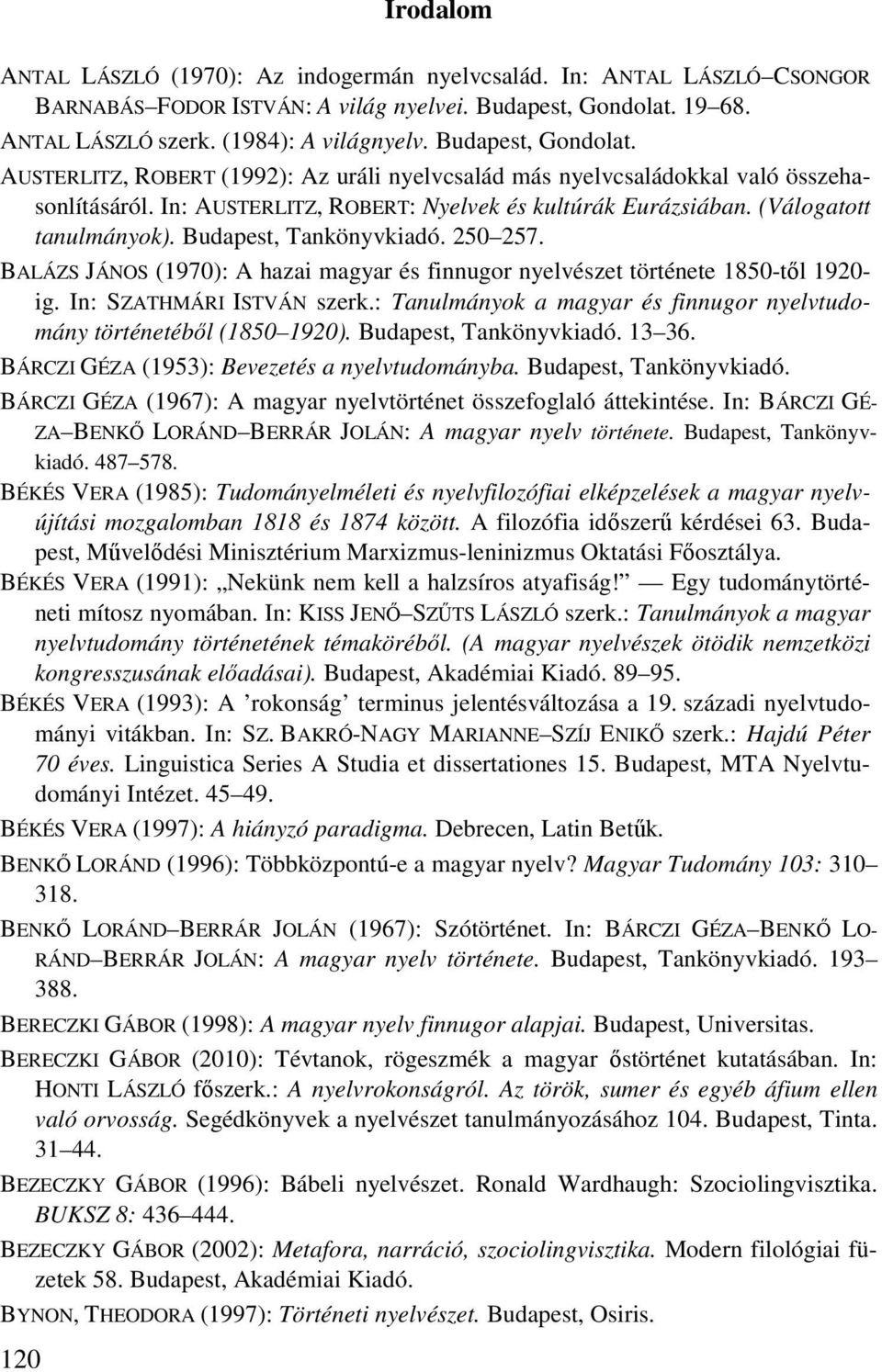 Budapest, Tankönyvkiadó. 250 257. BALÁZS JÁNOS (1970): A hazai magyar és finnugor nyelvészet története 1850-től 1920- ig. In: SZATHMÁRI ISTVÁN szerk.