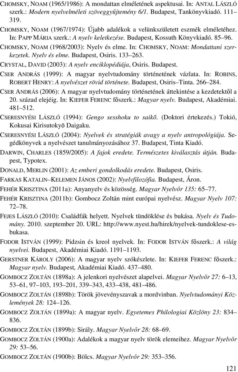 CHOMSKY, NOAM (1968/2003): Nyelv és elme. In: CHOMSKY, NOAM: Mondattani szerkezetek. Nyelv és elme. Budapest, Osiris. 133 263. CRYSTAL, DAVID (2003): A nyelv enciklopédiája, Osiris. Budapest. CSER ANDRÁS (1999): A magyar nyelvtudomány történetének vázlata.