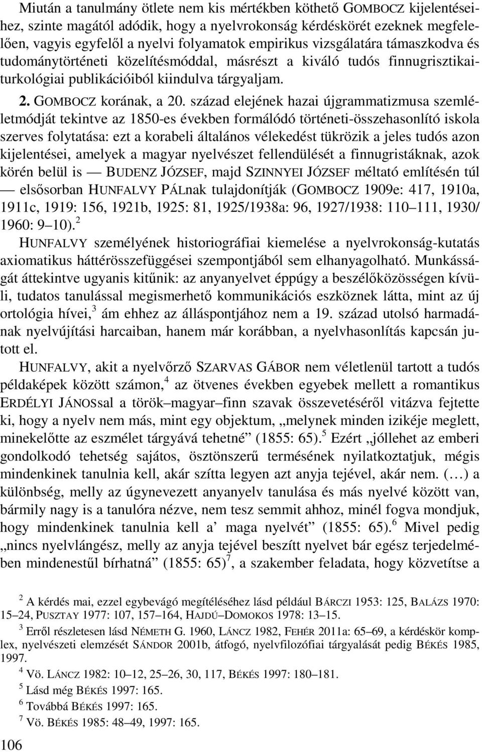 század elejének hazai újgrammatizmusa szemléletmódját tekintve az 1850-es években formálódó történeti-összehasonlító iskola szerves folytatása: ezt a korabeli általános vélekedést tükrözik a jeles