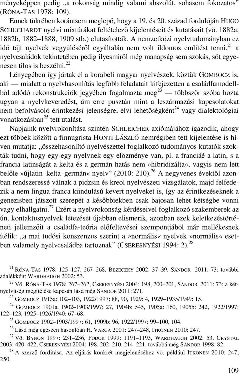 A nemzetközi nyelvtudományban ez idő tájt nyelvek vegyüléséről egyáltalán nem volt ildomos említést tenni, 21 a nyelvcsaládok tekintetében pedig ilyesmiről még manapság sem szokás, sőt egyenesen