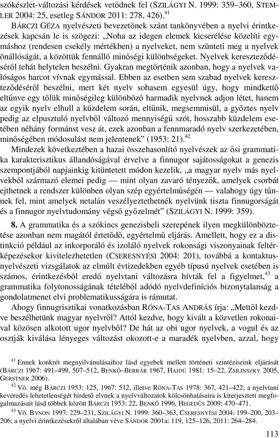 nem szünteti meg a nyelvek önállóságát, a közöttük fennálló minőségi különbségeket. Nyelvek kereszteződéséről tehát helytelen beszélni.