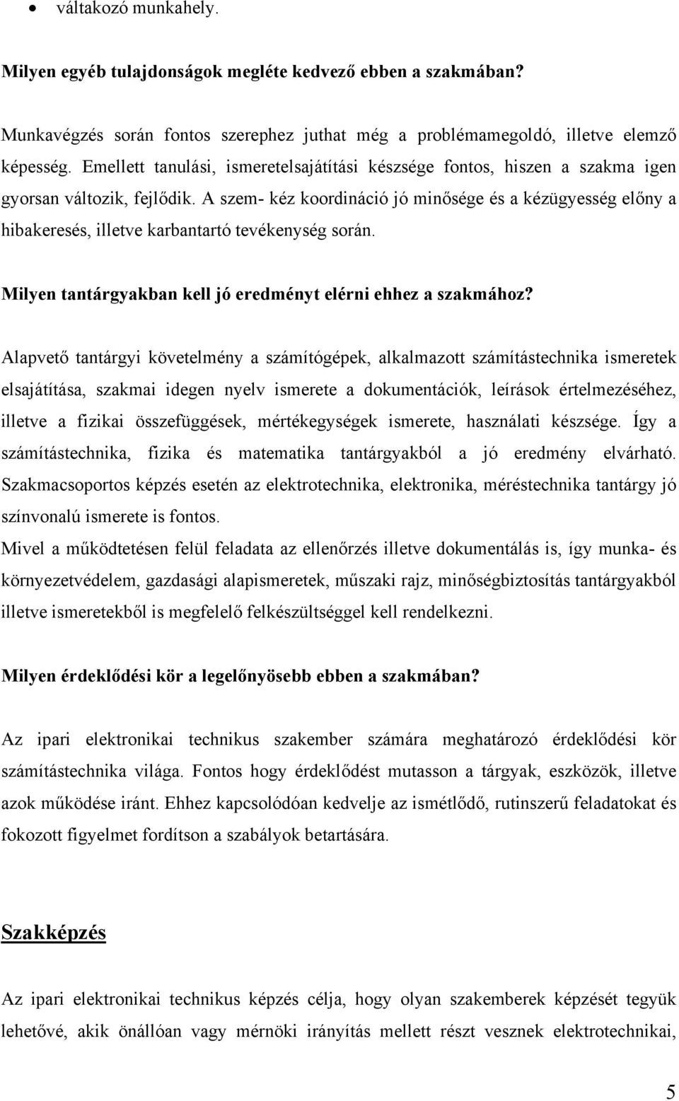 A szem- kéz koordináció jó minősége és a kézügyesség előny a hibakeresés, illetve karbantartó tevékenység során. Milyen tantárgyakban kell jó eredményt elérni ehhez a szakmához?