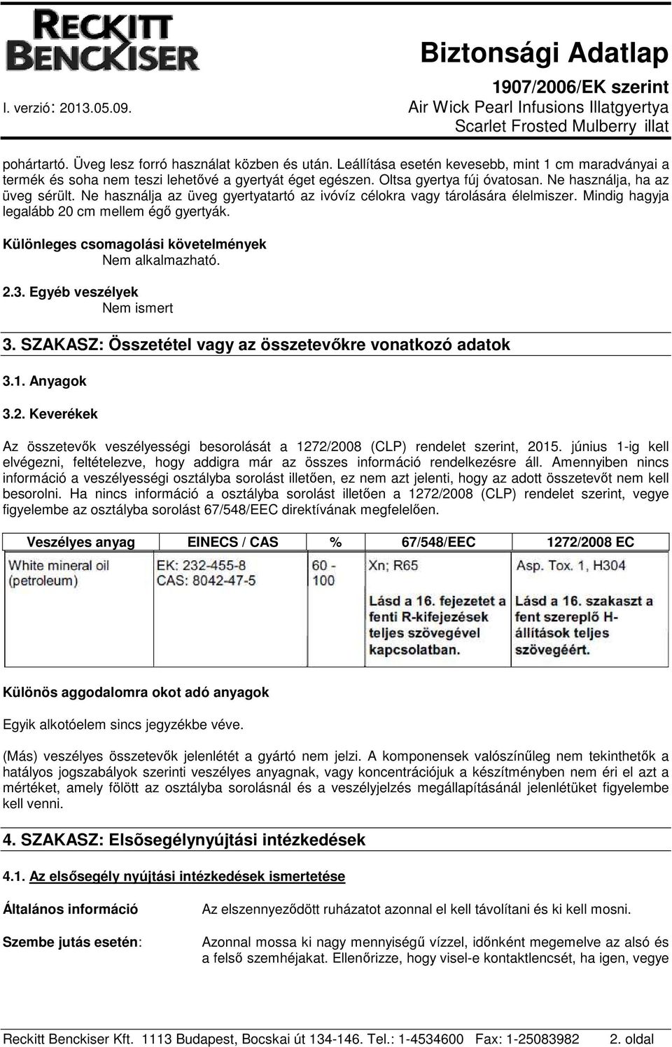 Különleges csomagolási követelmények Nem alkalmazható. 2.3. Egyéb veszélyek Nem ismert 3. SZAKASZ: Összetétel vagy az összetevőkre vonatkozó adatok 3.1. Anyagok 3.2. Keverékek Az összetevők veszélyességi besorolását a 1272/2008 (CLP) rendelet szerint, 2015.