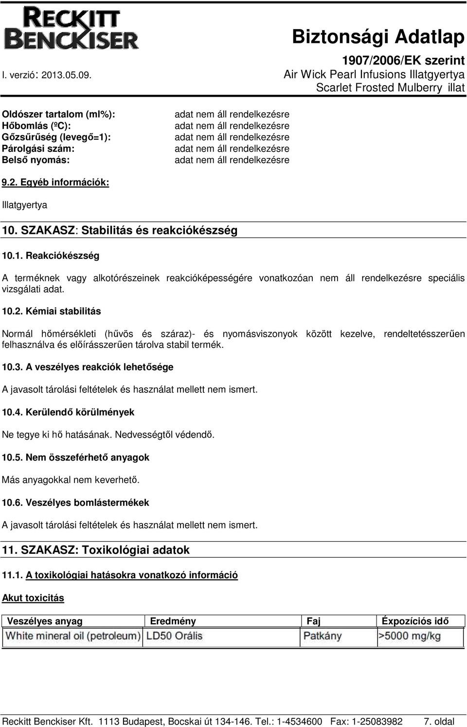 A veszélyes reakciók lehetősége A javasolt tárolási feltételek és használat mellett nem ismert. 10.4. Kerülendő körülmények Ne tegye ki hő hatásának. Nedvességtől védendő. 10.5.