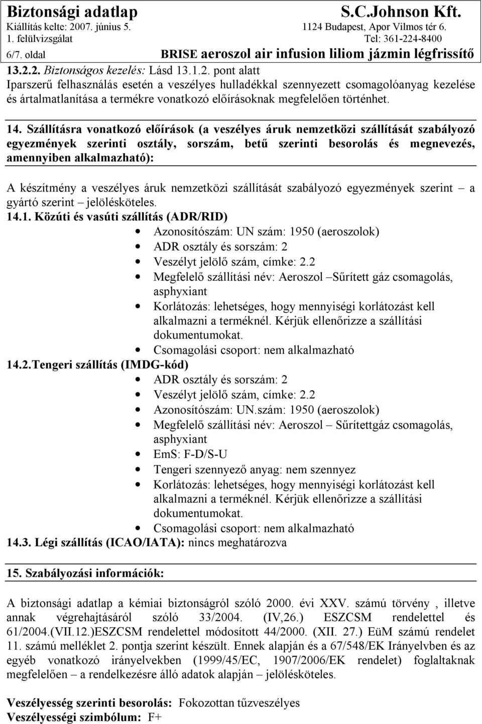 14. Szállításra vonatkozó előírások (a veszélyes áruk nemzetközi szállítását szabályozó egyezmények szerinti osztály, sorszám, betű szerinti besorolás és megnevezés, amennyiben alkalmazható): A