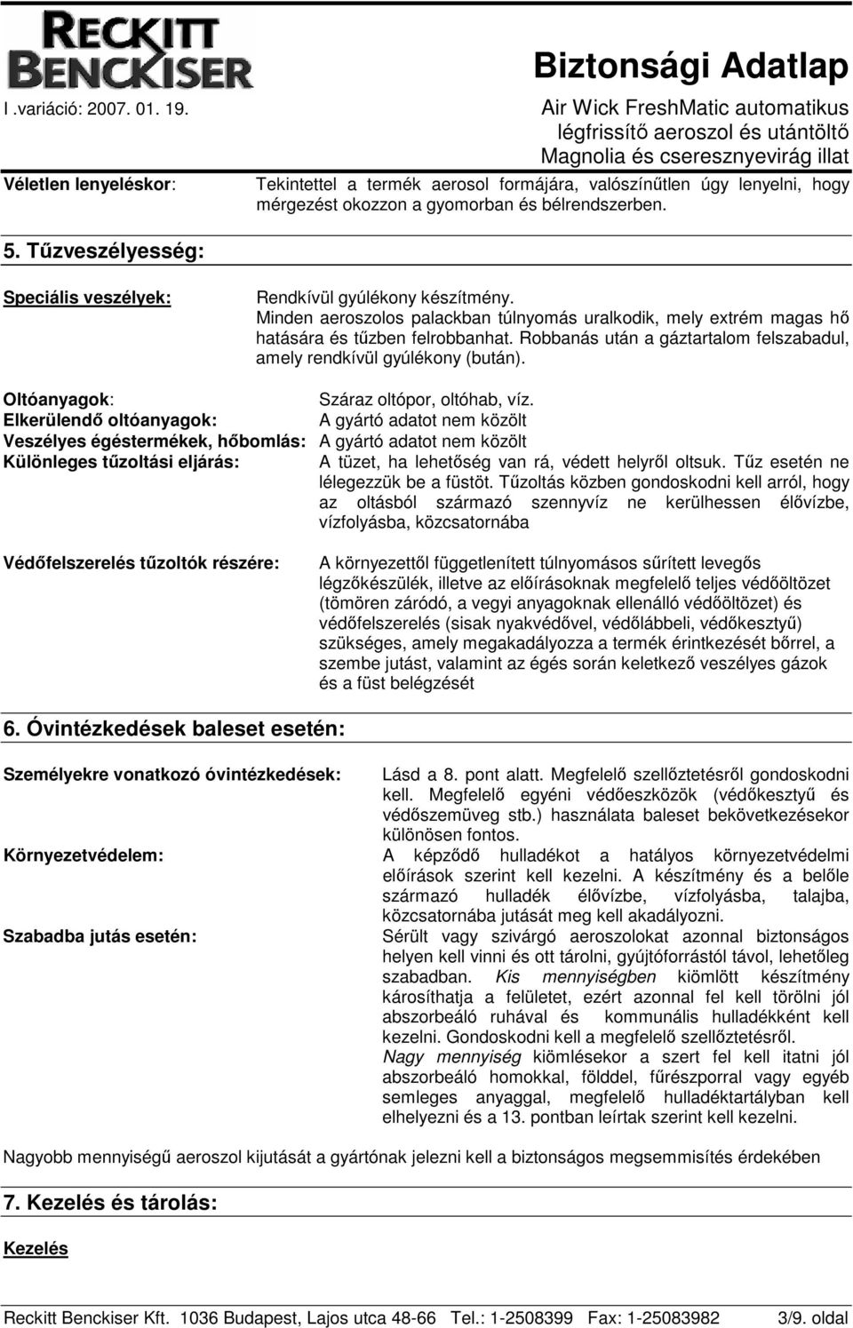 Robbanás után a gáztartalom felszabadul, amely rendkívül gyúlékony (bután). Oltóanyagok: Száraz oltópor, oltóhab, víz.