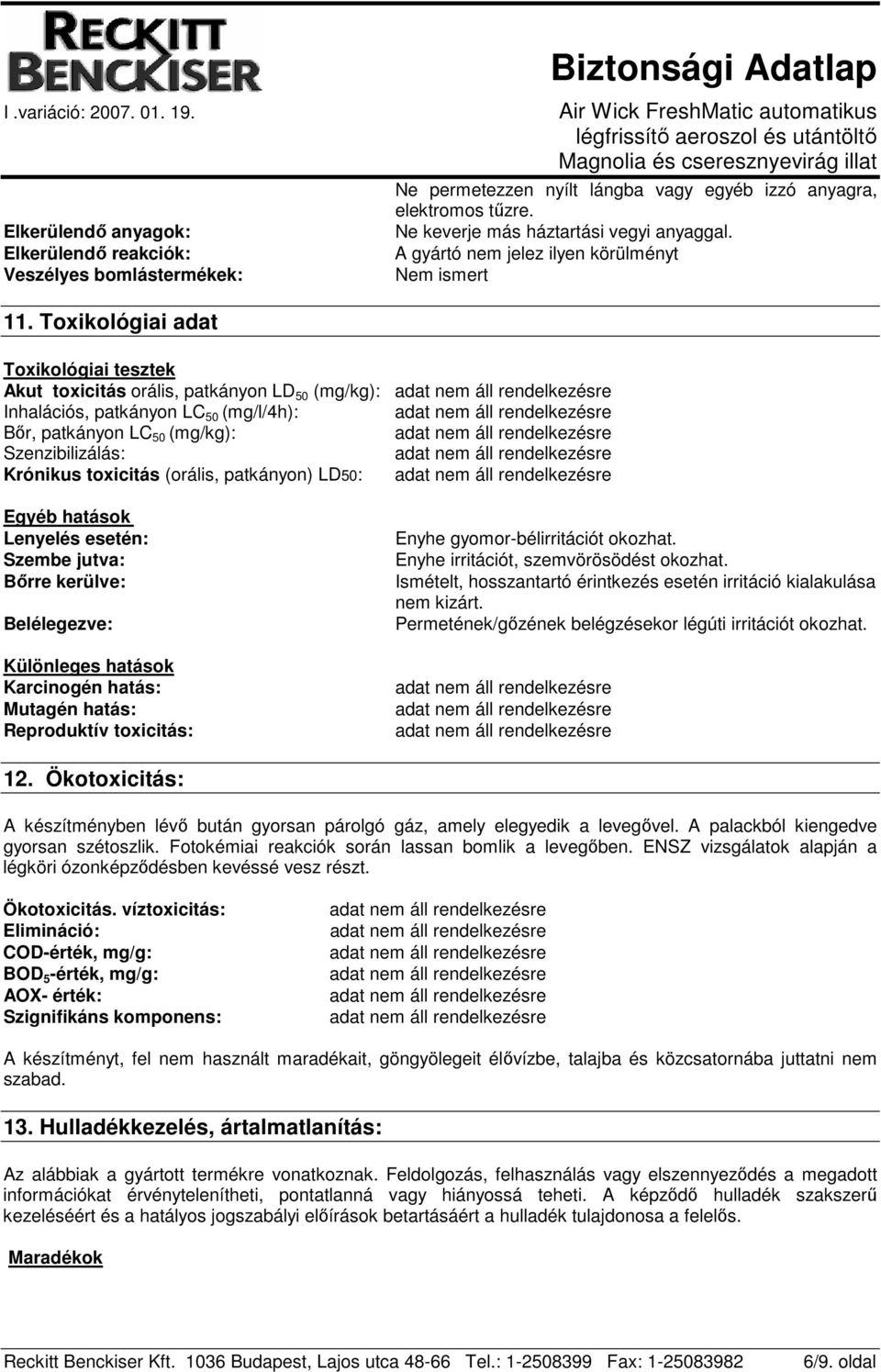 Toxikológiai adat Toxikológiai tesztek Akut toxicitás orális, patkányon LD 50 (mg/kg): Inhalációs, patkányon LC 50 (mg/l/4h): Bır, patkányon LC 50 (mg/kg): Szenzibilizálás: Krónikus toxicitás