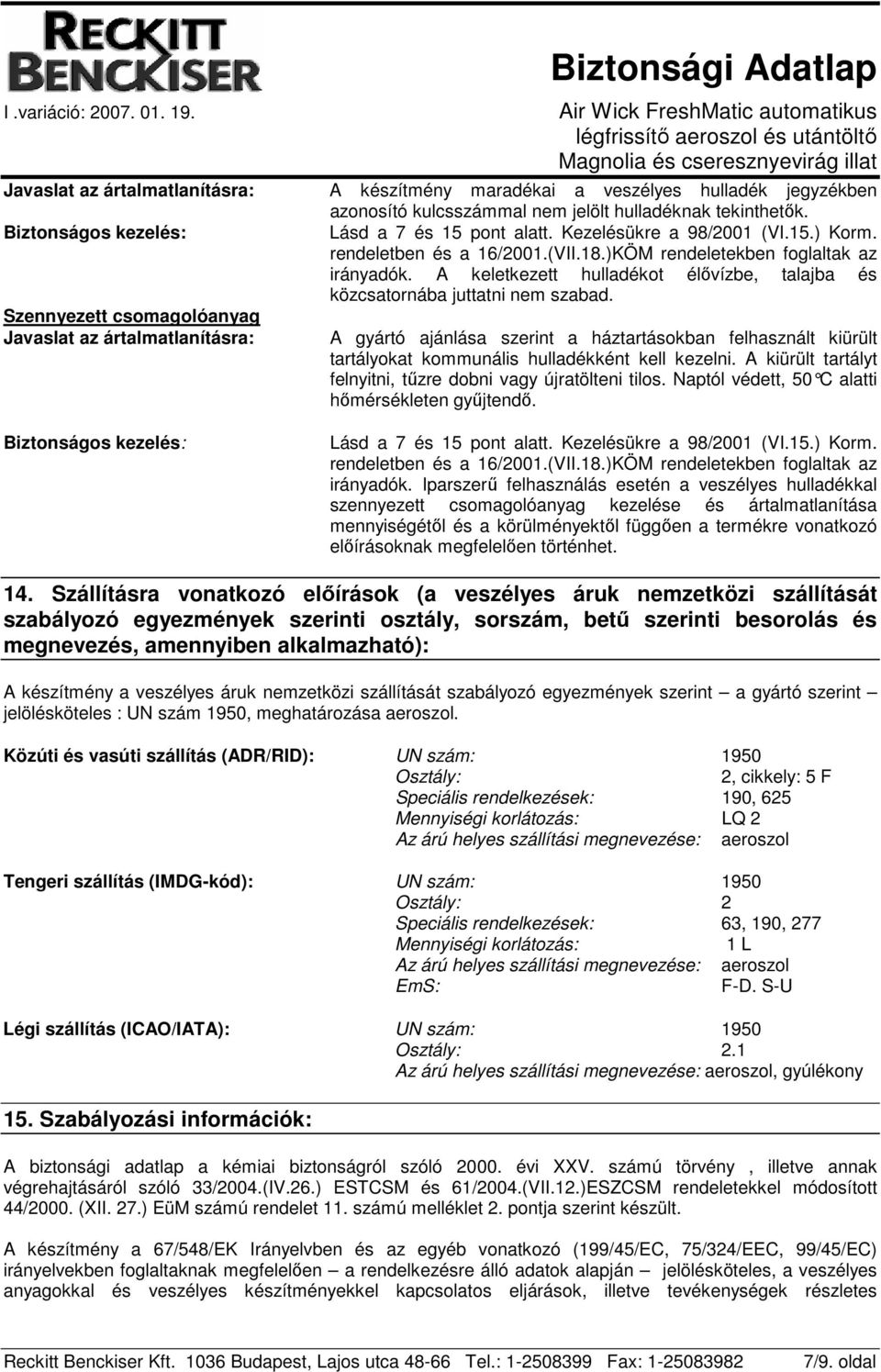 A keletkezett hulladékot élıvízbe, talajba és közcsatornába juttatni nem szabad. A gyártó ajánlása szerint a háztartásokban felhasznált kiürült tartályokat kommunális hulladékként kell kezelni.