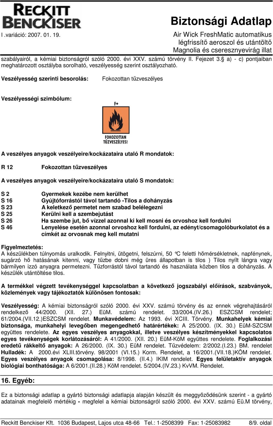 veszélyeire/kockázataira utaló S mondatok: S 2 S 16 S 23 S 25 S 26 S 46 Gyermekek kezébe nem kerülhet Gyújtóforrástól távol tartandó -Tilos a dohányzás A keletkezı permetet nem szabad belélegezni