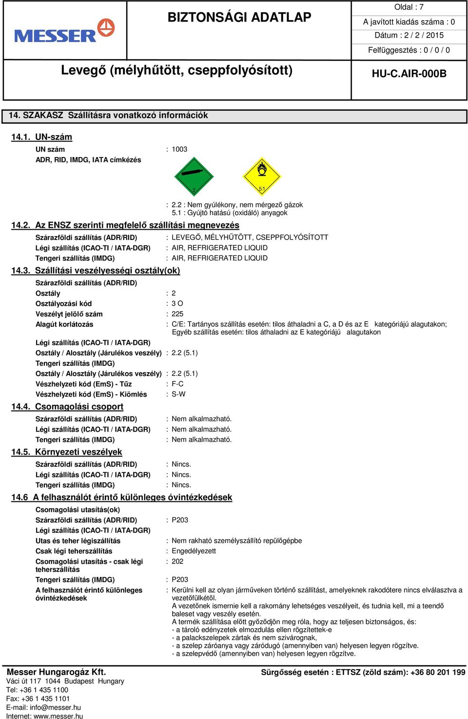 Szállítási veszélyességi osztály(ok) Osztály : 2 Osztályozási kód : LEVEGŐ, MÉLYHŰTÖTT, CSEPPFOLYÓSÍTOTT : AIR, REFRIGERATED LIQUID : AIR, REFRIGERATED LIQUID : 3 O Veszélyt jelölő szám : 225 Alagút