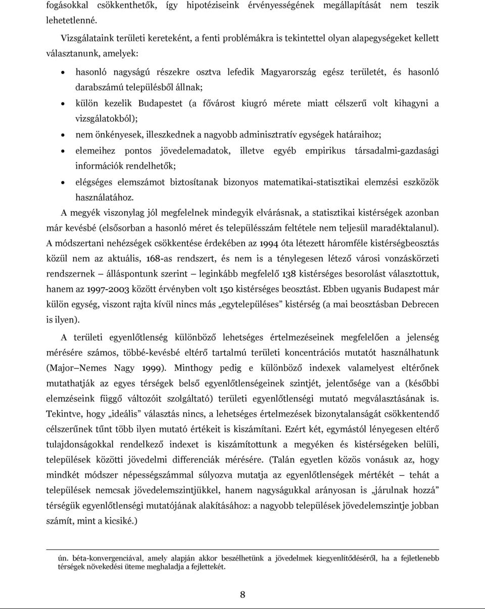 hasonló darabszámú településből állnak; külön kezelik Budapestet (a fővárost kiugró mérete miatt célszerű volt kihagyni a vizsgálatokból); nem önkényesek, illeszkednek a nagyobb adminisztratív