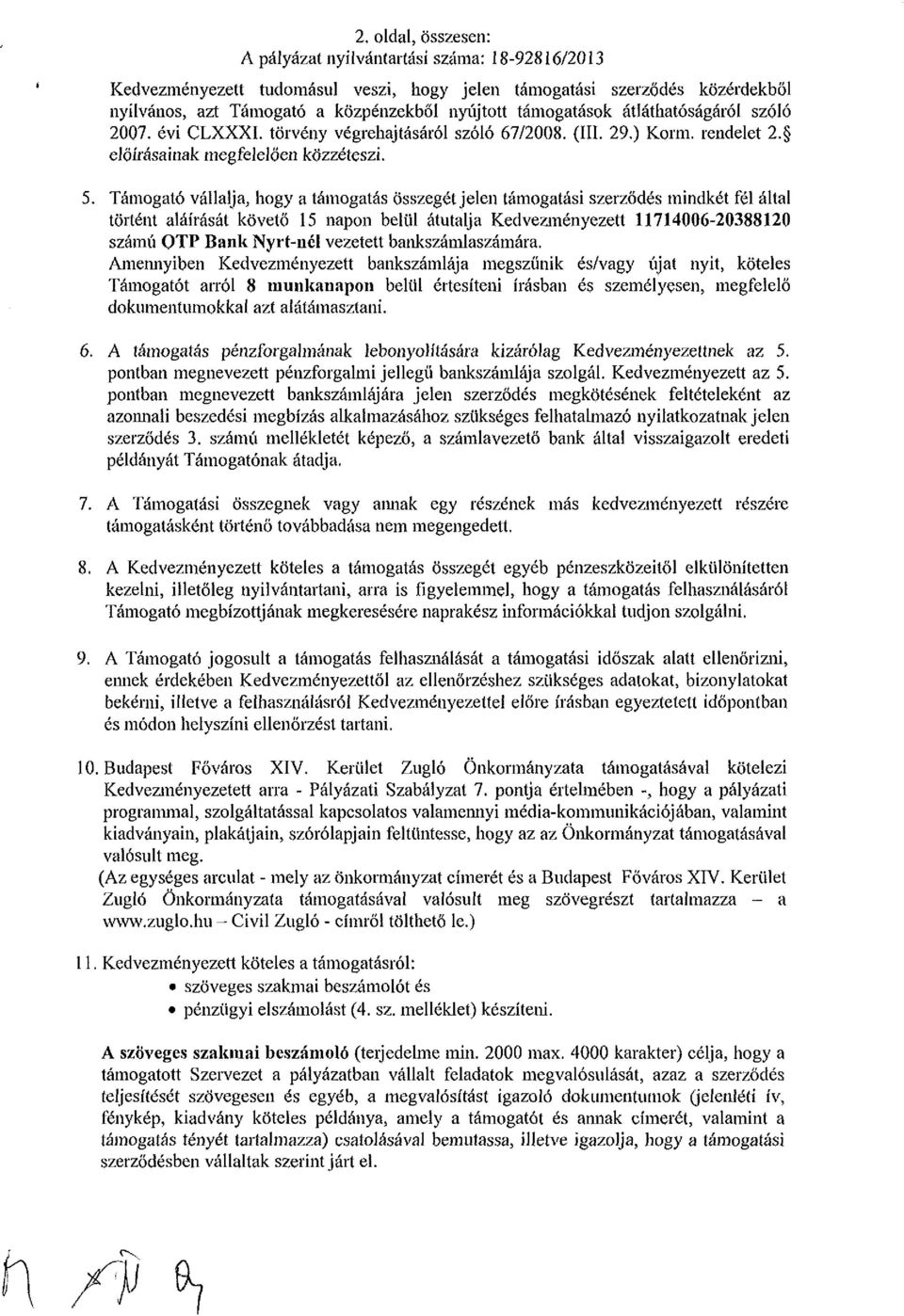 Támogató vállalja, hogy a támogatás Összegét jelen támogatási szerződés mindkét fél által történt aláírását követő 15 napon belül átutalja Kedvezményezett 11714006-20388120 számú OTP Bank Nyrt-nél