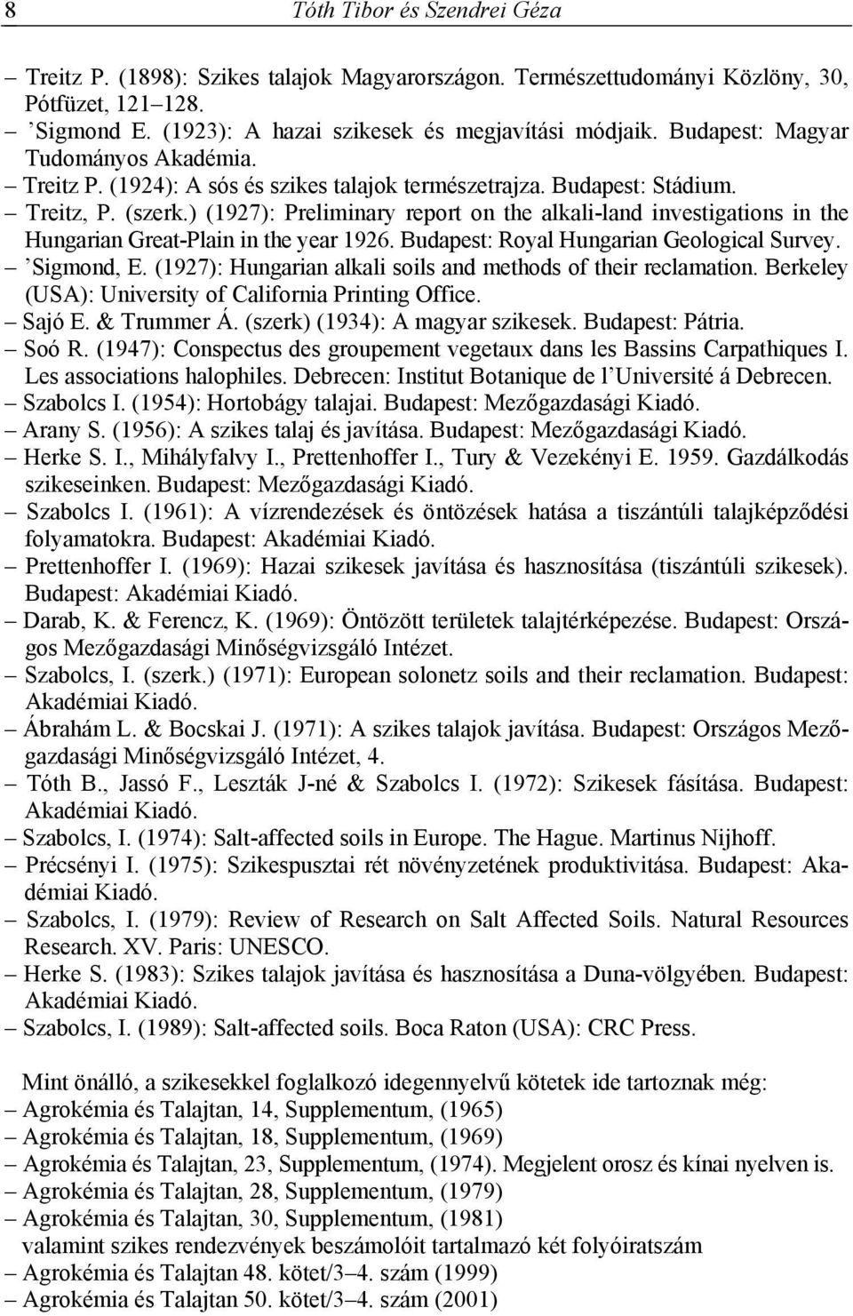 ) (1927): Preliminary report on the alkali-land investigations in the Hungarian Great-Plain in the year 1926. Budapest: Royal Hungarian Geological Survey. Sigmond, E.