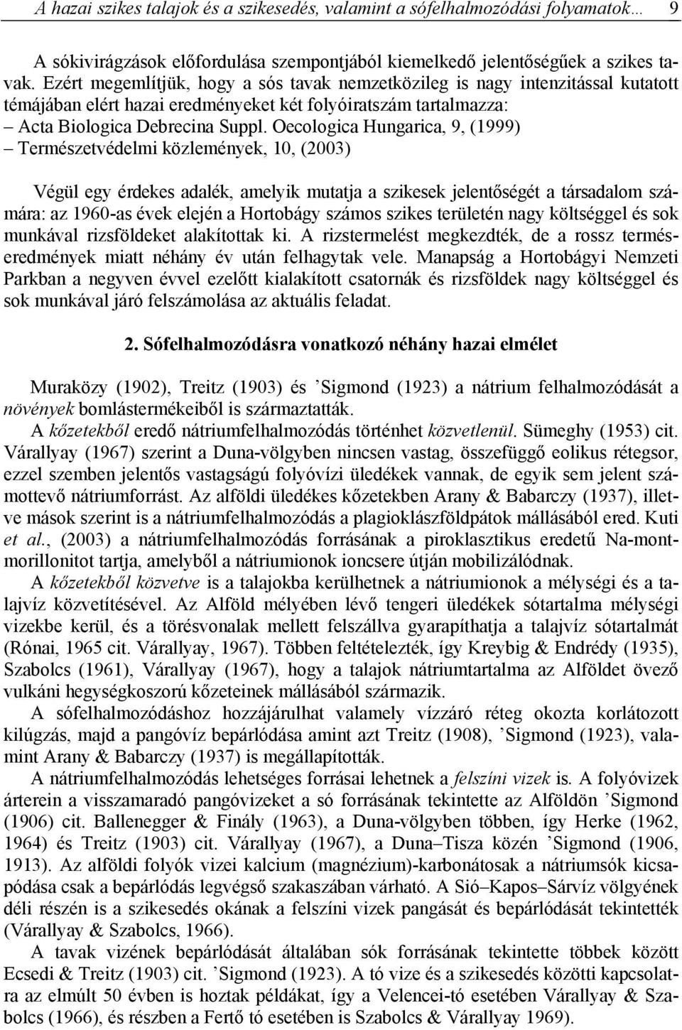 Oecologica Hungarica, 9, (1999) Természetvédelmi közlemények, 10, (2003) Végül egy érdekes adalék, amelyik mutatja a szikesek jelentőségét a társadalom számára: az 1960-as évek elején a Hortobágy