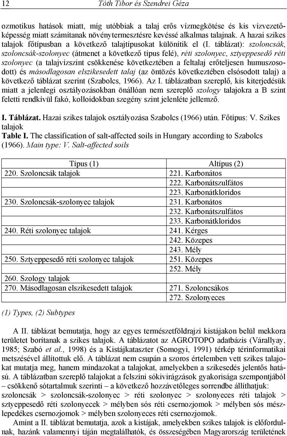 táblázat): szoloncsák, szoloncsák-szolonyec (átmenet a következő típus felé), réti szolonyec, sztyeppesedő réti szolonyec (a talajvízszint csökkenése következtében a feltalaj erőteljesen