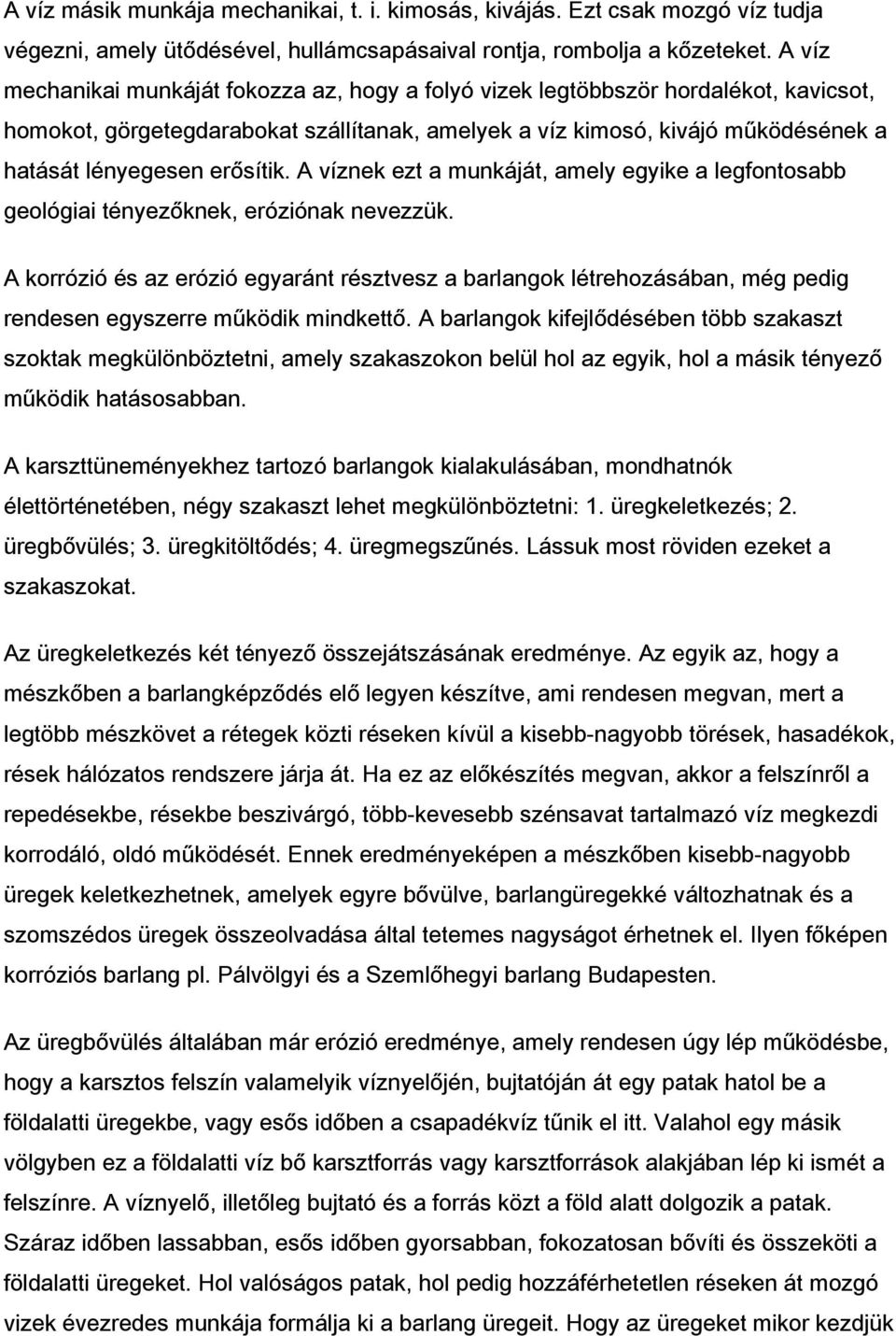 erősítik. A víznek ezt a munkáját, amely egyike a legfontosabb geológiai tényezőknek, eróziónak nevezzük.