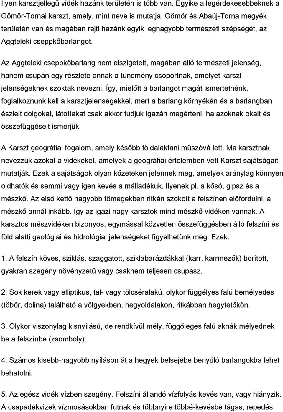 cseppkőbarlangot. Az Aggteleki cseppkőbarlang nem elszigetelt, magában álló természeti jelenség, hanem csupán egy részlete annak a tünemény csoportnak, amelyet karszt jelenségeknek szoktak nevezni.