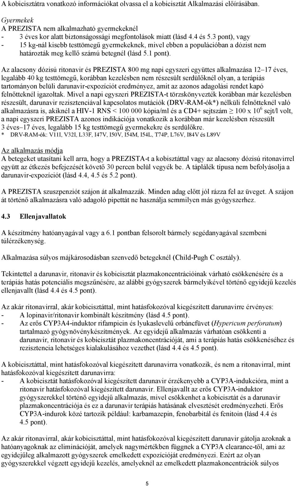 3 pont), vagy - 15 kg-nál kisebb testtömegű gyermekeknek, mivel ebben a populációban a dózist nem határozták meg kellő számú betegnél (lásd 5.1 pont).