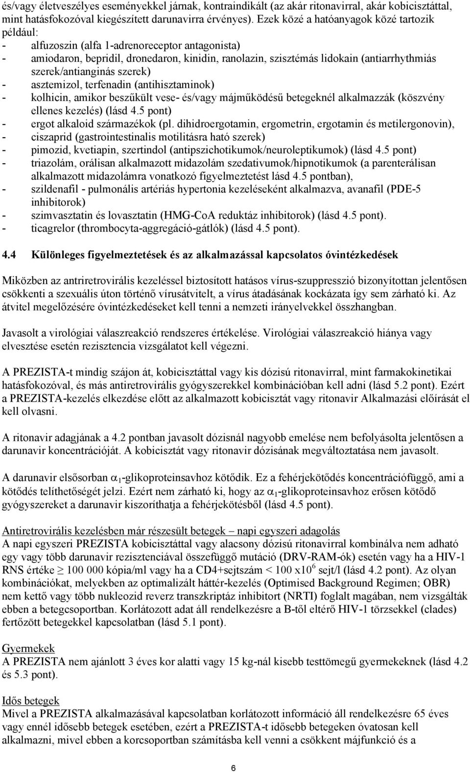 szerek/antianginás szerek) - asztemizol, terfenadin (antihisztaminok) - kolhicin, amikor beszűkült vese- és/vagy májműködésű betegeknél alkalmazzák (köszvény ellenes kezelés) (lásd 4.