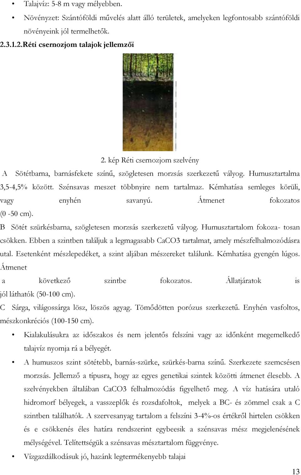 Kémhatása semleges körüli, vagy enyhén savanyú. Átmenet fokozatos (0-50 cm). B Sötét szürkésbarna, szögletesen morzsás szerkezetű vályog. Humusztartalom fokoza- tosan csökken.