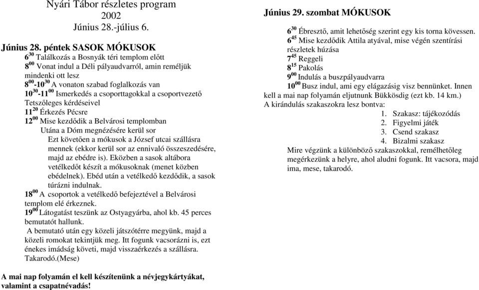 péntek SASOK MÓKUSOK 6 30 Találkozás a Bosnyák téri templom elıtt 8 00 Vonat indul a Déli pályaudvarról, amin reméljük mindenki ott lesz 8 00-10 30 A vonaton szabad foglalkozás van 10 30-11 00