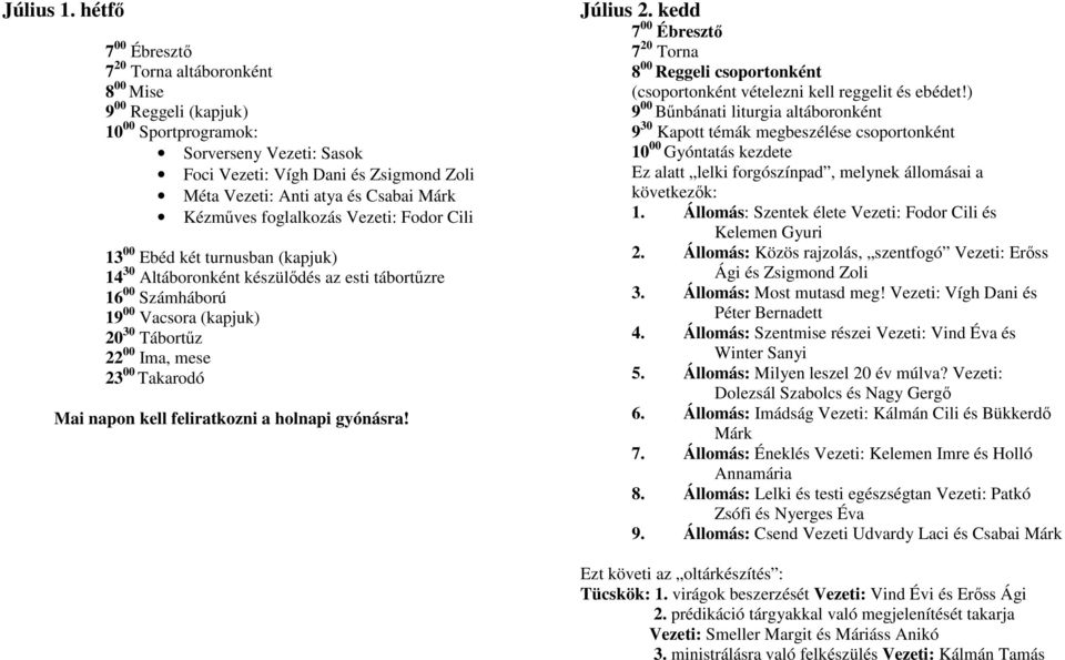 Márk Kézmőves foglalkozás Vezeti: Fodor Cili 13 00 Ebéd két turnusban (kapjuk) 14 30 Altáboronként készülıdés az esti tábortőzre 16 00 Számháború 19 00 Vacsora (kapjuk) 20 30 Tábortőz 22 00 Ima, mese