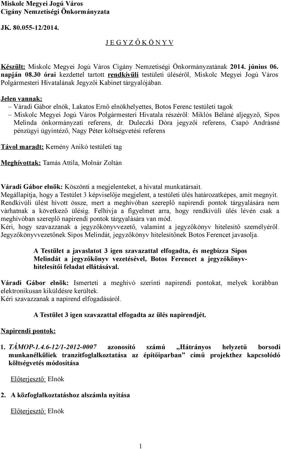 Jelen vannak: Váradi Gábor elnök, Lakatos Ernő elnökhelyettes, Botos Ferenc testületi tagok Miskolc Megyei Jogú Város Polgármesteri Hivatala részéről: Miklós Béláné aljegyző, Sipos Melinda