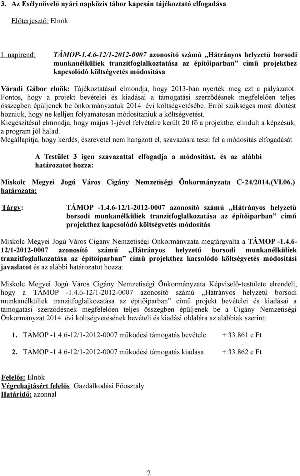 elmondja, hogy 2013-ban nyerték meg ezt a pályázatot. Fontos, hogy a projekt bevételei és kiadásai a támogatási szerződésnek megfelelően teljes összegben épüljenek be önkormányzatuk 2014.