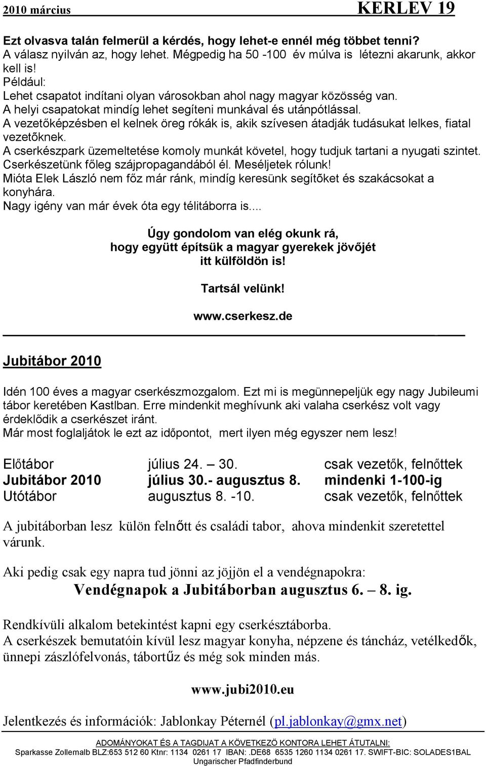 A vezetőképzésben el kelnek öreg rókák is, akik szívesen átadják tudásukat lelkes, fiatal vezetõknek. A cserkészpark üzemeltetése komoly munkát követel, hogy tudjuk tartani a nyugati szintet.