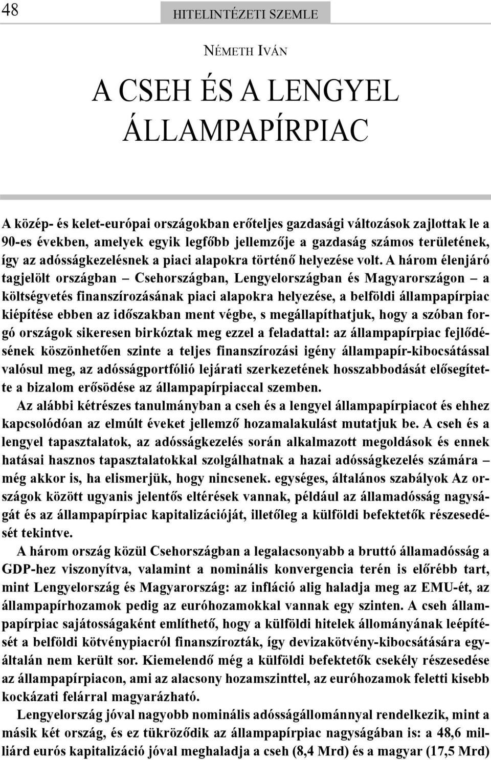 A három élenjáró tagjelölt országban Csehországban, Lengyelországban és Magyarországon a költségvetés finanszírozásának piaci alapokra helyezése, a belföldi állampapírpiac kiépítése ebben az