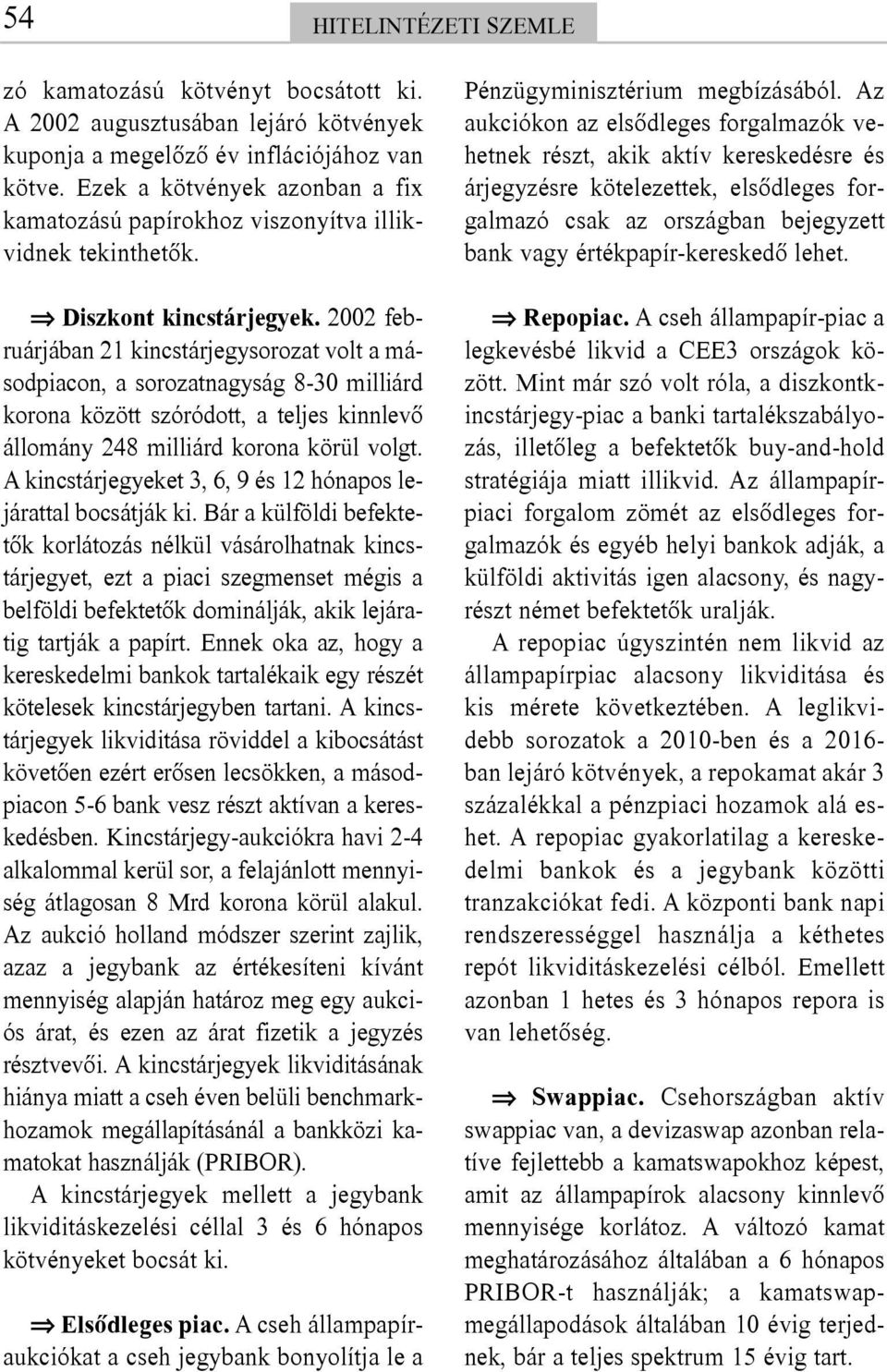 2002 februárjában 21 kincstárjegysorozat volt a másodpiacon, a sorozatnagyság 8-30 milliárd korona között szóródott, a teljes kinnlevõ állomány 248 milliárd korona körül volgt.