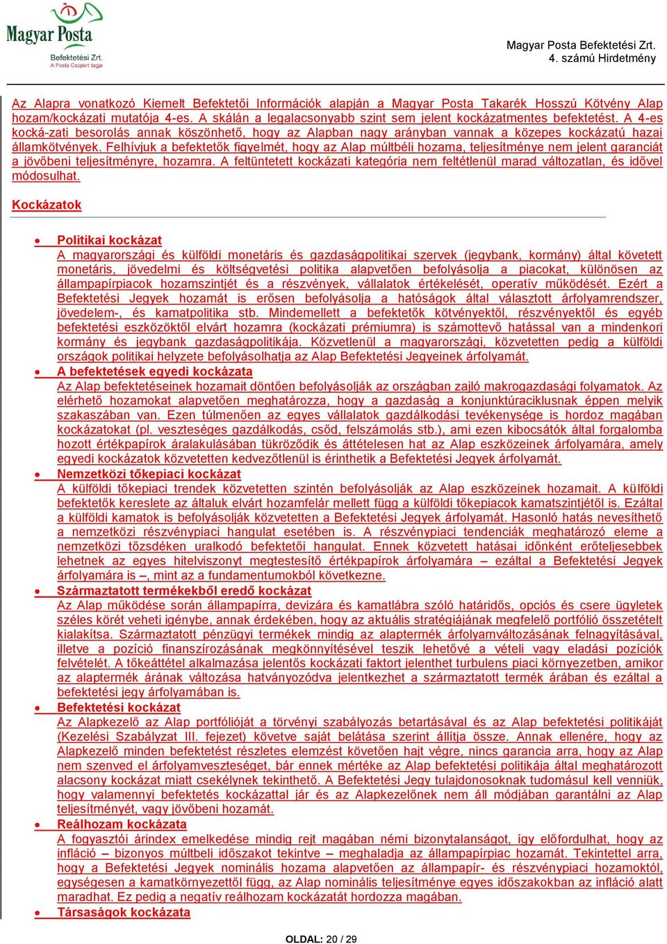 Felhívjuk a befektetők figyelmét, hgy az Alap múltbéli hzama, teljesítménye nem jelent garanciát a jövőbeni teljesítményre, hzamra.