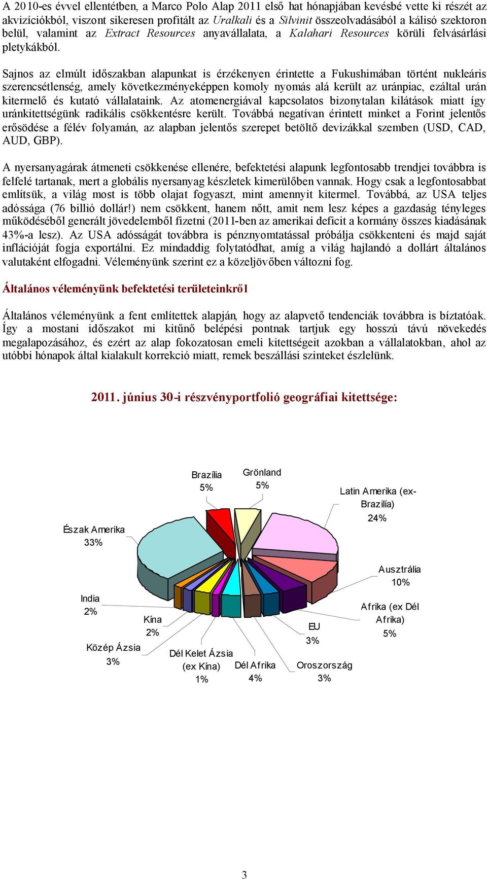 Sajnos az elmúlt időszakban alapunkat is érzékenyen érintette a Fukushimában történt nukleáris szerencsétlenség, amely következményeképpen komoly nyomás alá került az uránpiac, ezáltal urán kitermelő