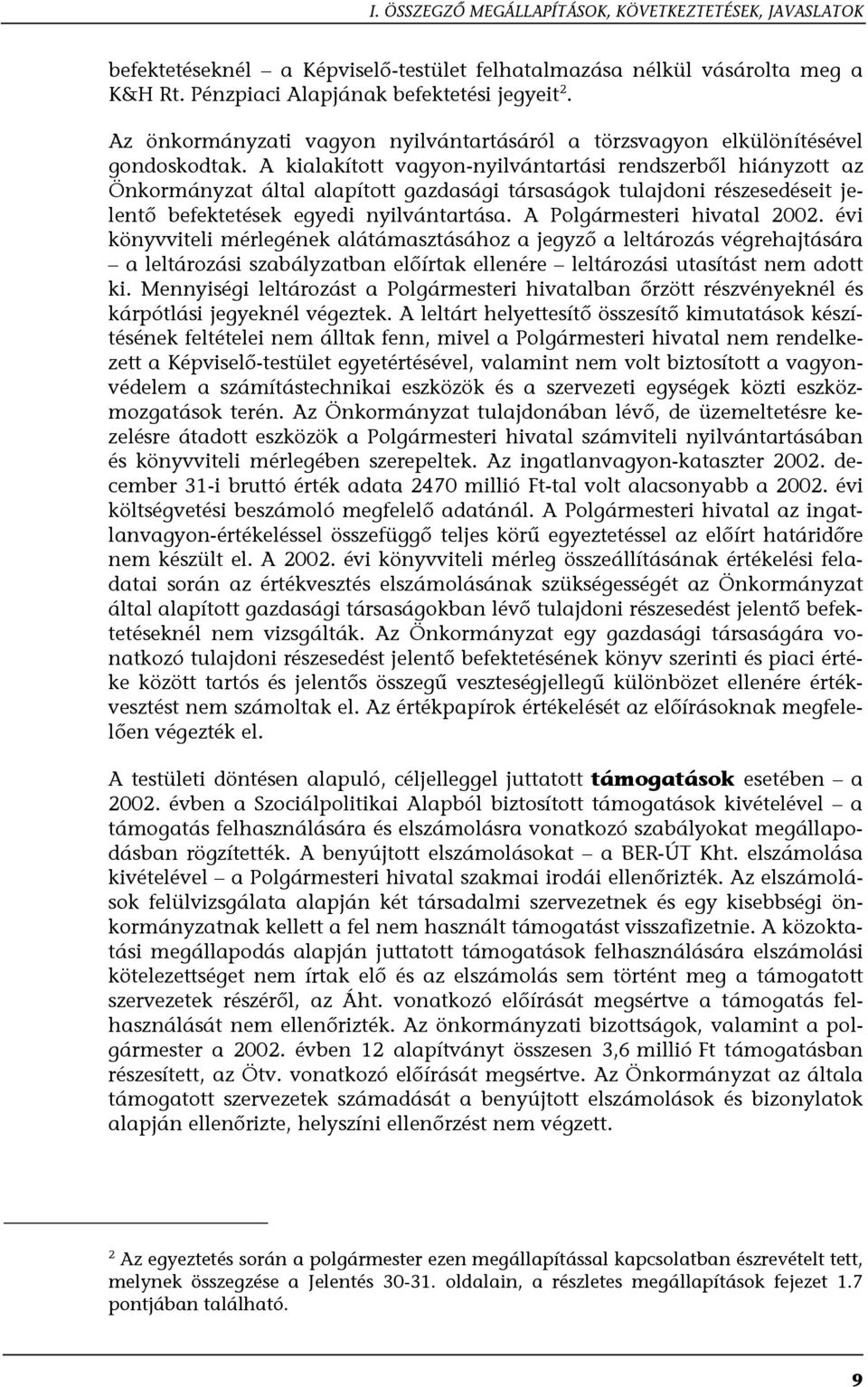 A kialakított vagyon-nyilvántartási rendszerből hiányzott az Önkormányzat által alapított gazdasági társaságok tulajdoni részesedéseit jelentő befektetések egyedi nyilvántartása.