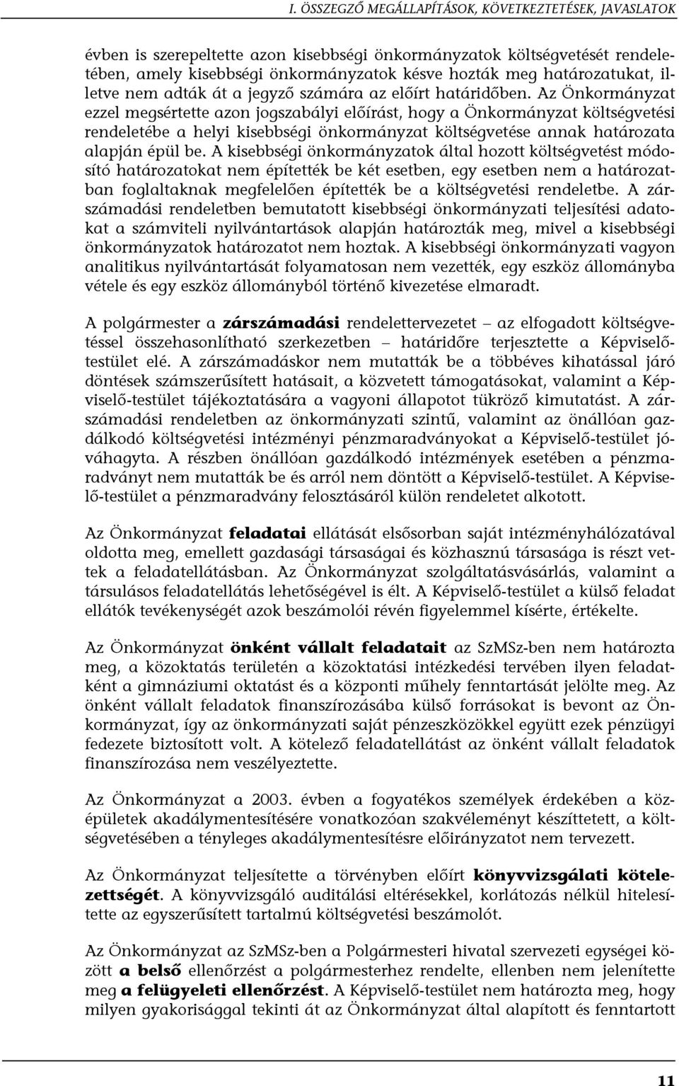 Az Önkormányzat ezzel megsértette azon jogszabályi előírást, hogy a Önkormányzat költségvetési rendeletébe a helyi kisebbségi önkormányzat költségvetése annak határozata alapján épül be.