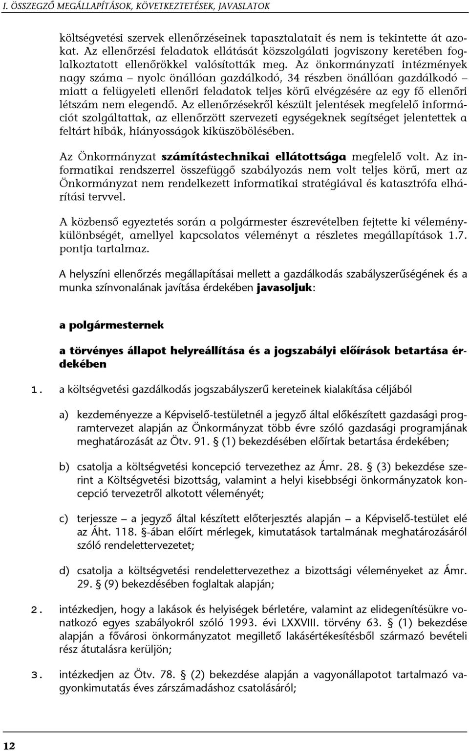 Az önkormányzati intézmények nagy száma nyolc önállóan gazdálkodó, 34 részben önállóan gazdálkodó miatt a felügyeleti ellenőri feladatok teljes körű elvégzésére az egy fő ellenőri létszám nem