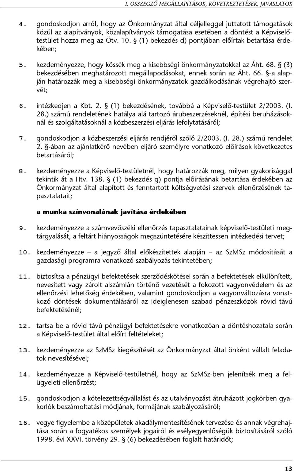 (1) bekezdés d) pontjában előírtak betartása érdekében; 5. kezdeményezze, hogy kössék meg a kisebbségi önkormányzatokkal az Áht. 68.