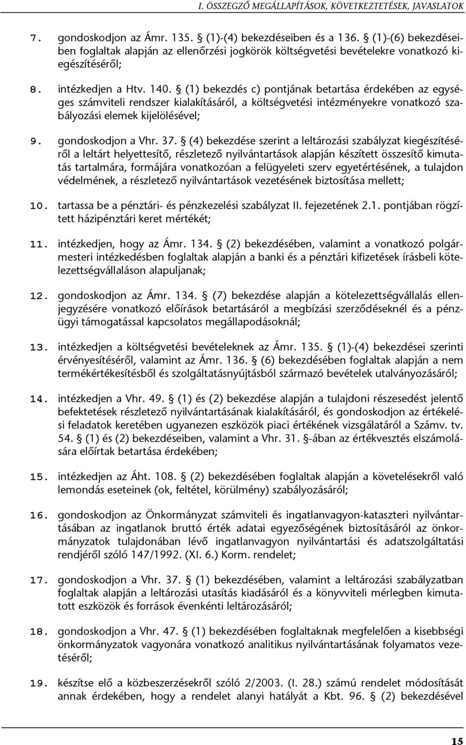 (1) bekezdés c) pontjának betartása érdekében az egységes számviteli rendszer kialakításáról, a költségvetési intézményekre vonatkozó szabályozási elemek kijelölésével; 9. gondoskodjon a Vhr. 37.