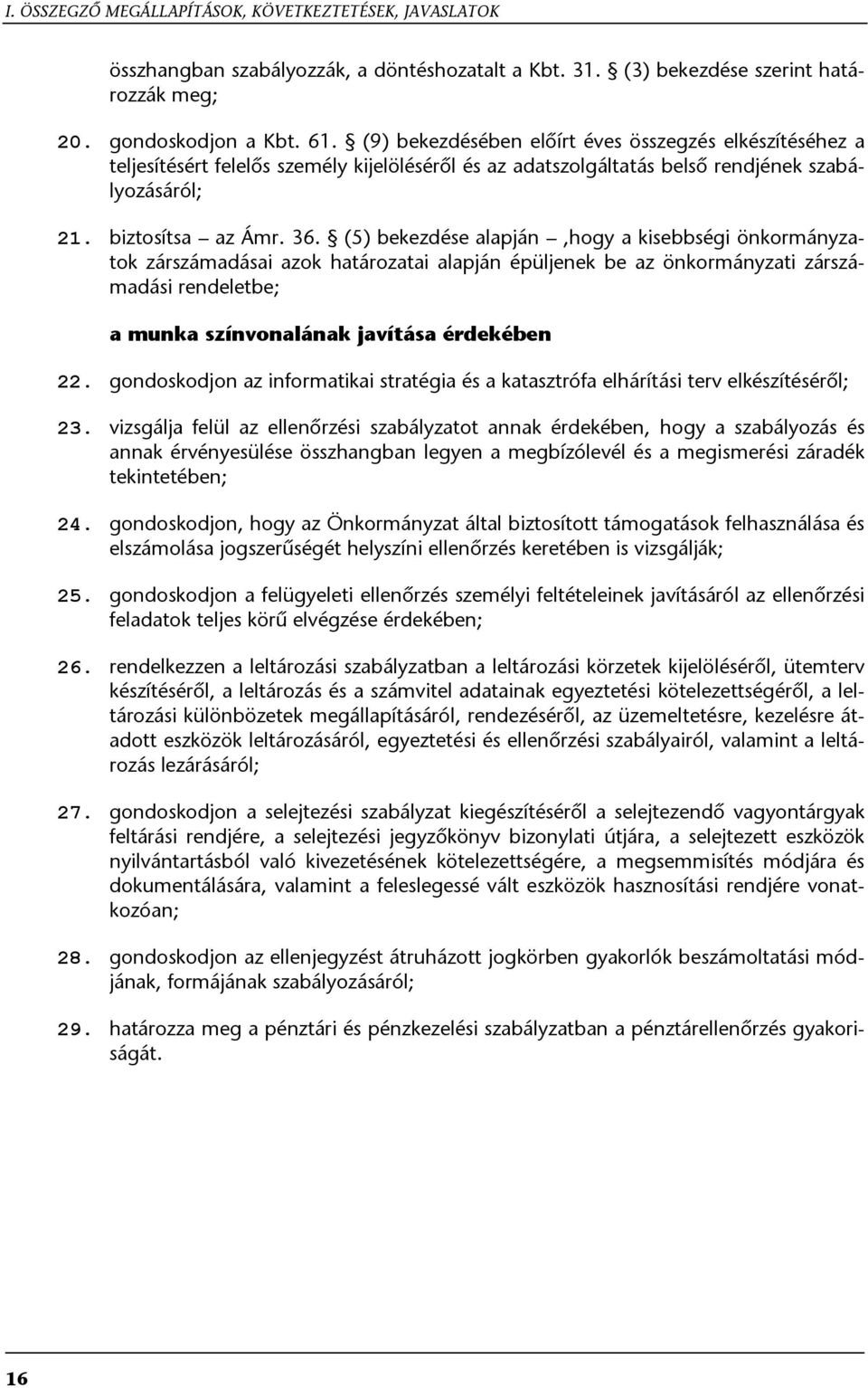 (5) bekezdése alapján,hogy a kisebbségi önkormányzatok zárszámadásai azok határozatai alapján épüljenek be az önkormányzati zárszámadási rendeletbe; a munka színvonalának javítása érdekében 22.