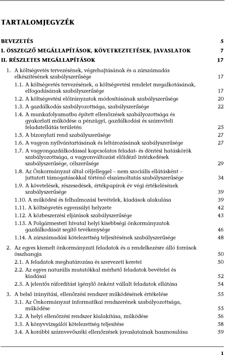 1.1. A költségvetés tervezésének, a költségvetési rendelet megalkotásának, elfogadásának szabályszerűsége 17 1.2. A költségvetési előirányzatok módosításának szabályszerűsége 20 1.3.