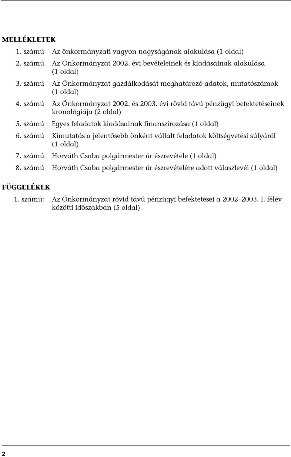 számú Egyes feladatok kiadásainak finanszírozása (1 oldal) 6. számú Kimutatás a jelentősebb önként vállalt feladatok költségvetési súlyáról (1 oldal) 7.